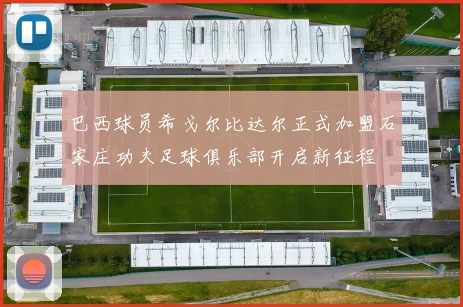 巴西球员希戈尔比达尔正式加盟石家庄功夫足球俱乐部开启新征程