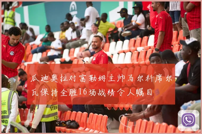 瓜迪奥拉对富勒姆主帅马尔科席尔瓦保持全胜16场战绩令人瞩目