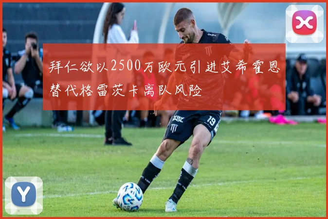 拜仁欲以2500万欧元引进艾希霍恩替代格雷茨卡离队风险