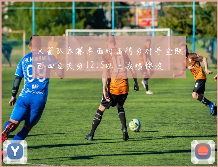 火箭队本赛季面对高得分对手全败百回合失分1215以上战绩惨淡