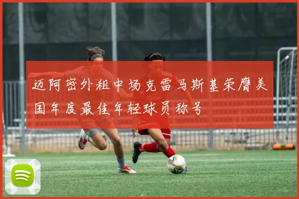 迈阿密外租中场克雷马斯基荣膺美国年度最佳年轻球员称号